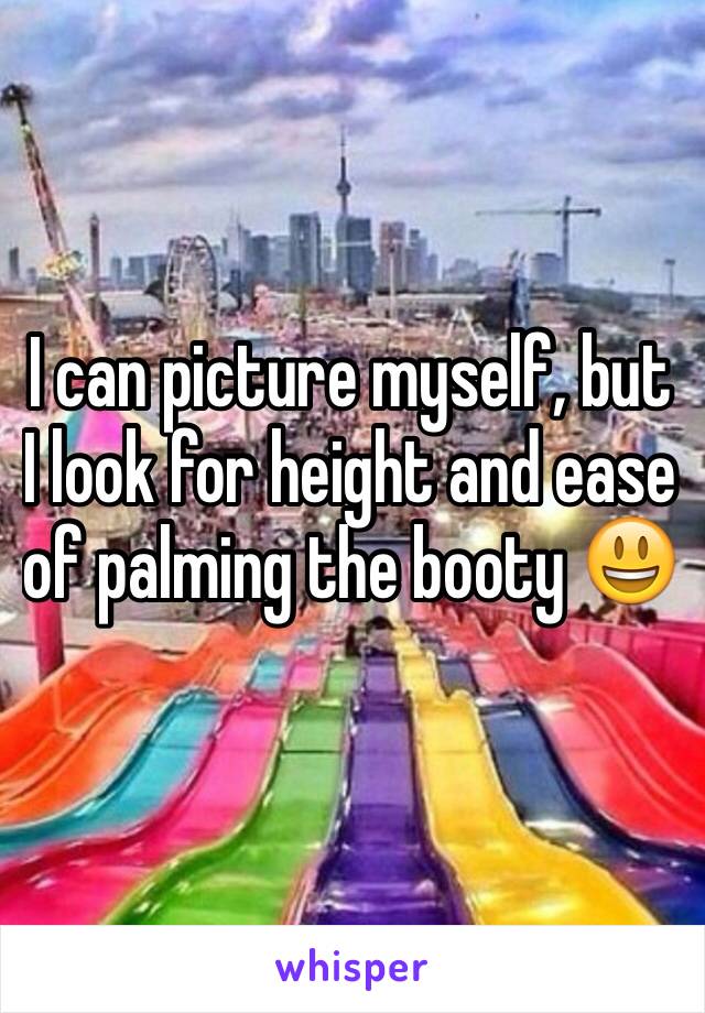 I can picture myself, but I look for height and ease of palming the booty 😃