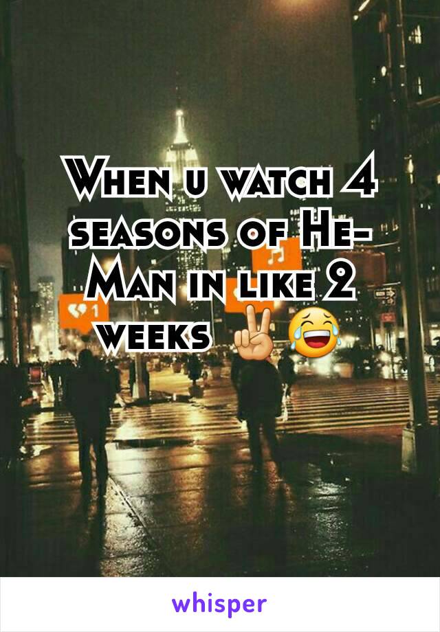 When u watch 4 seasons of He-Man in like 2 weeks ✌😂