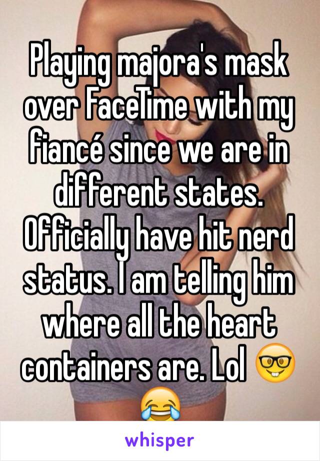 Playing majora's mask over FaceTime with my fiancé since we are in different states. Officially have hit nerd status. I am telling him where all the heart containers are. Lol 🤓😂