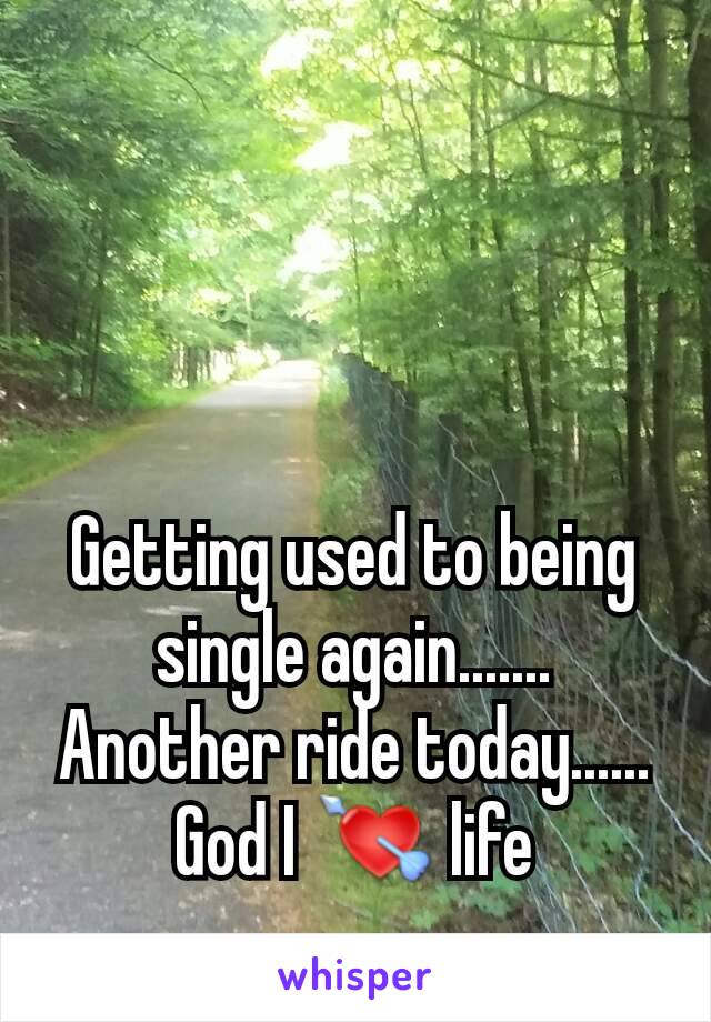 Getting used to being single again....... Another ride today...... God I 💘 life