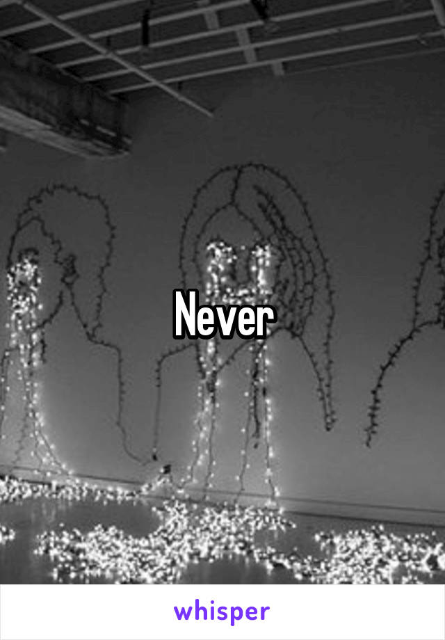 Never