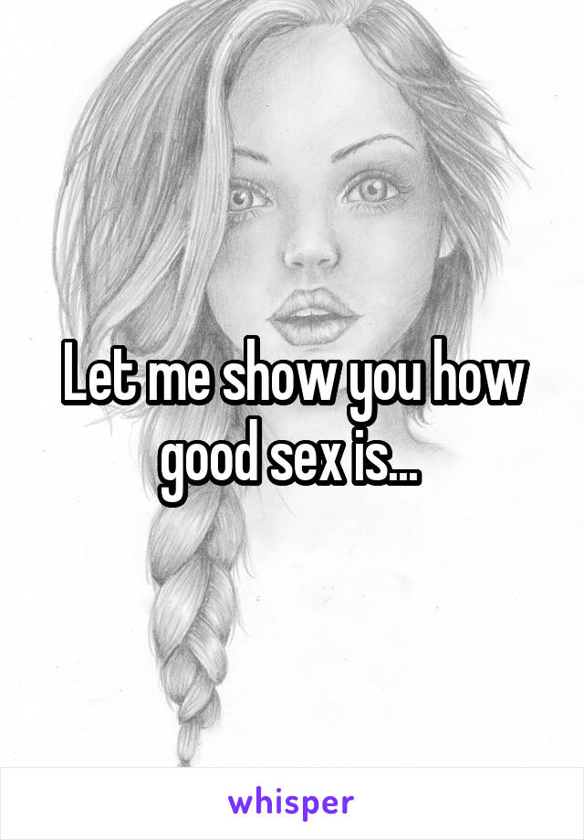 Let me show you how good sex is... 