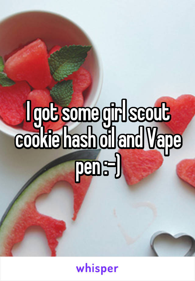 I got some girl scout cookie hash oil and Vape pen :-)