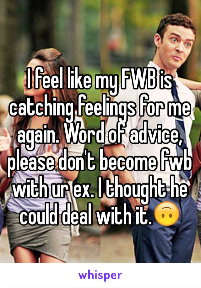 I feel like my FWB is catching feelings for me again. Word of advice, please don't become fwb with ur ex. I thought he could deal with it.🙃