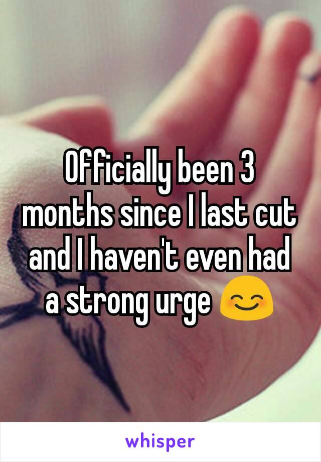 Officially been 3 months since I last cut and I haven't even had a strong urge 😊