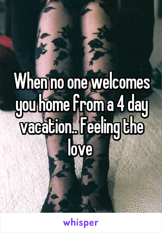 When no one welcomes you home from a 4 day vacation.. Feeling the love 