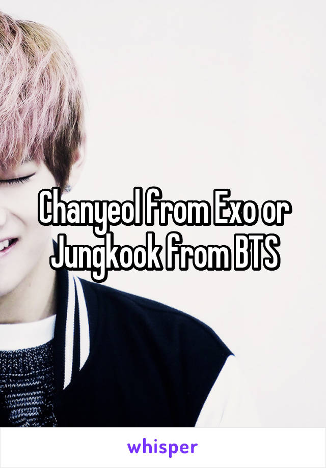 Chanyeol from Exo or Jungkook from BTS