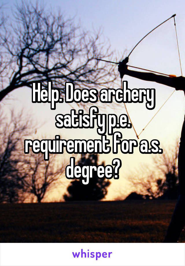 Help. Does archery satisfy p.e. requirement for a.s. degree?