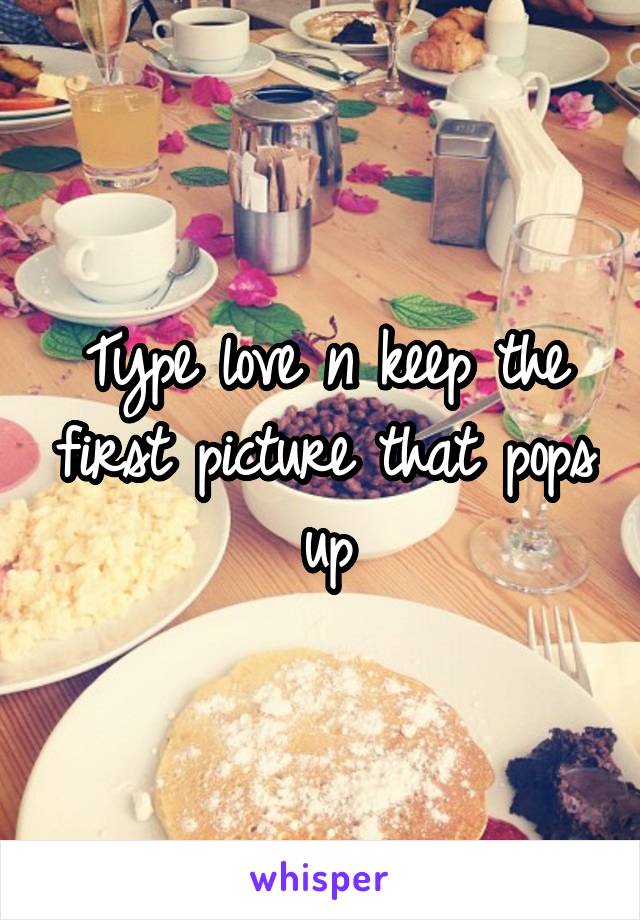 Type love n keep the first picture that pops up