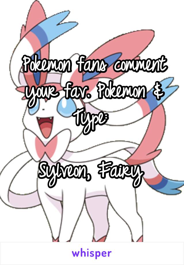 Pokemon fans comment your fav. Pokemon & Type: 

Sylveon, Fairy 
