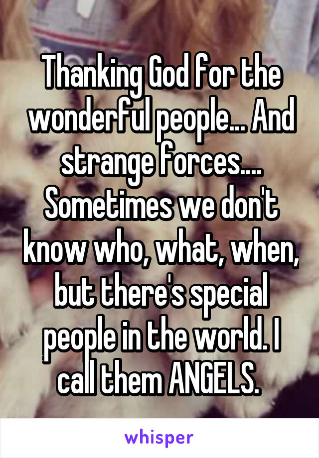 Thanking God for the wonderful people... And strange forces....
Sometimes we don't know who, what, when, but there's special people in the world. I call them ANGELS. 