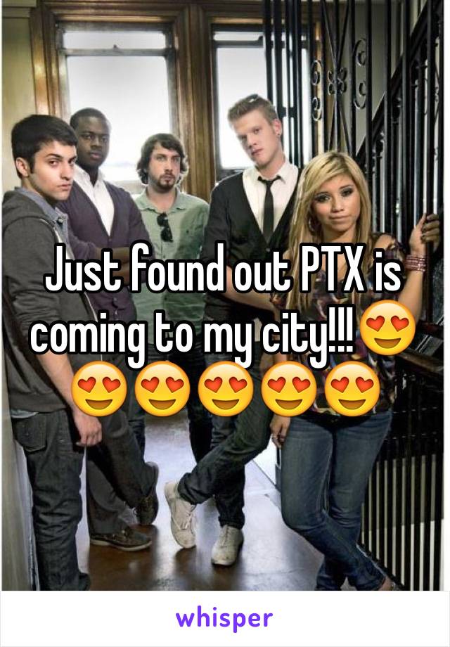 Just found out PTX is coming to my city!!!😍😍😍😍😍😍