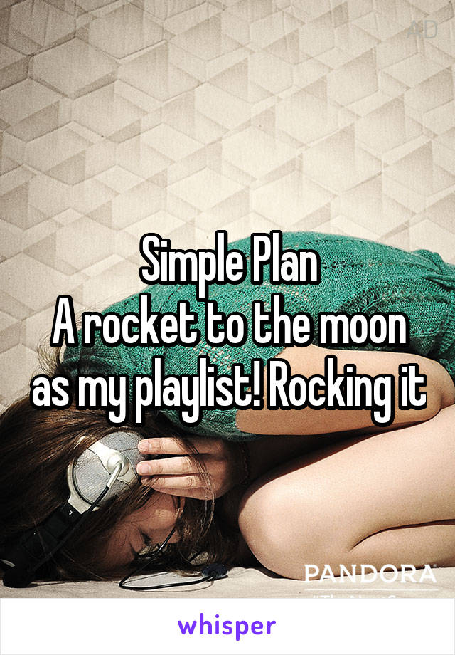 Simple Plan
A rocket to the moon as my playlist! Rocking it