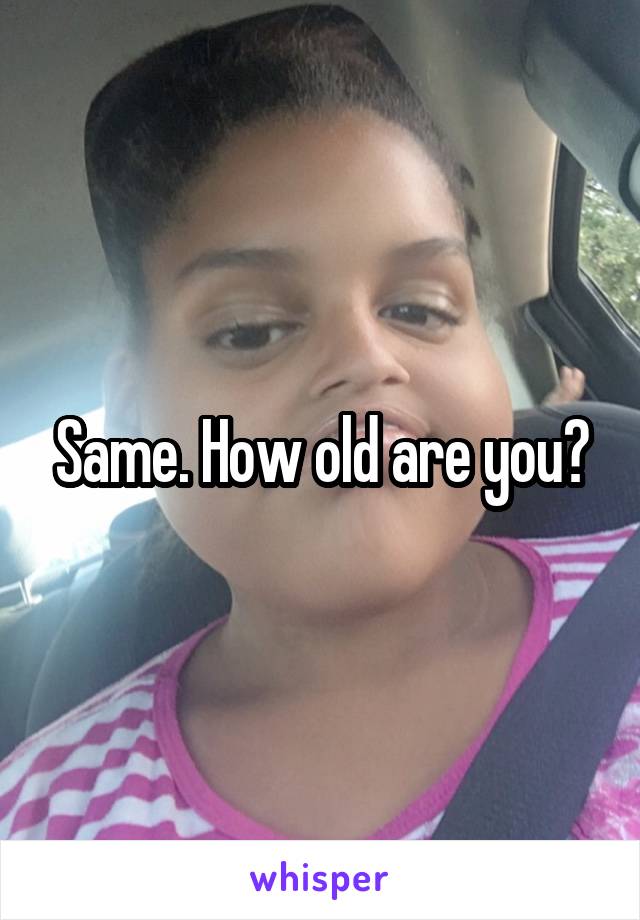 Same. How old are you?