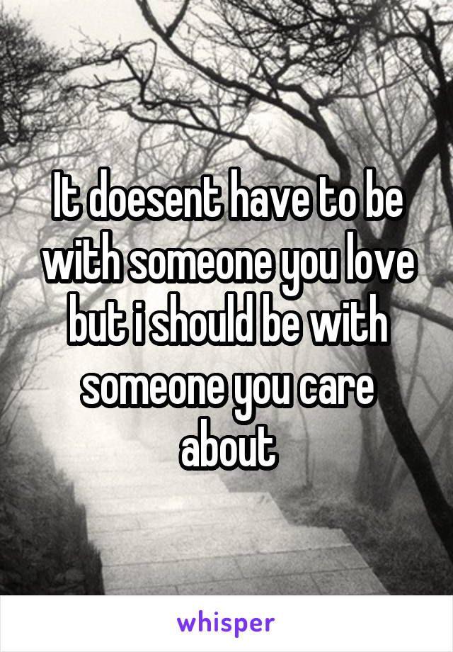 It doesent have to be with someone you love but i should be with someone you care about