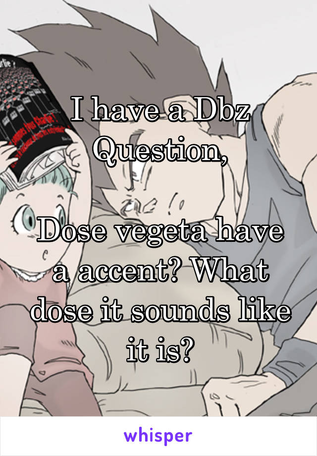 I have a Dbz Question,

Dose vegeta have a accent? What dose it sounds like it is?