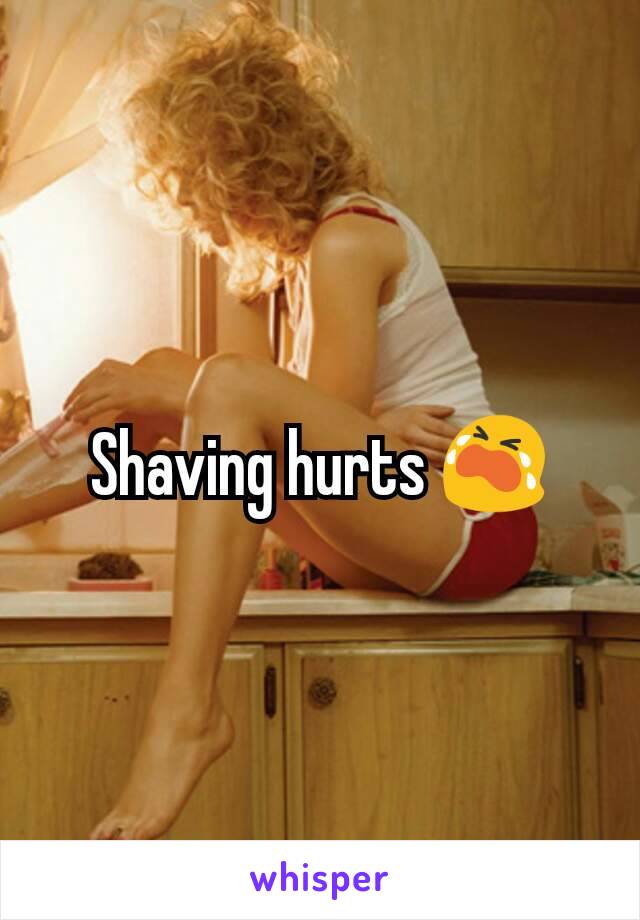 Shaving hurts 😭