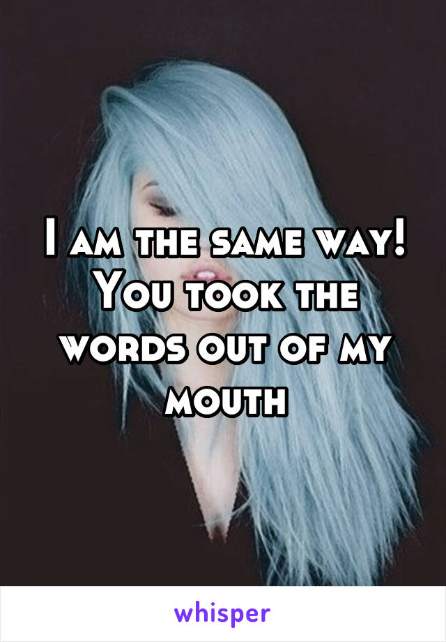 I am the same way! You took the words out of my mouth