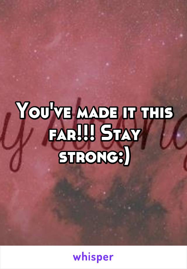 You've made it this far!!! Stay strong:)