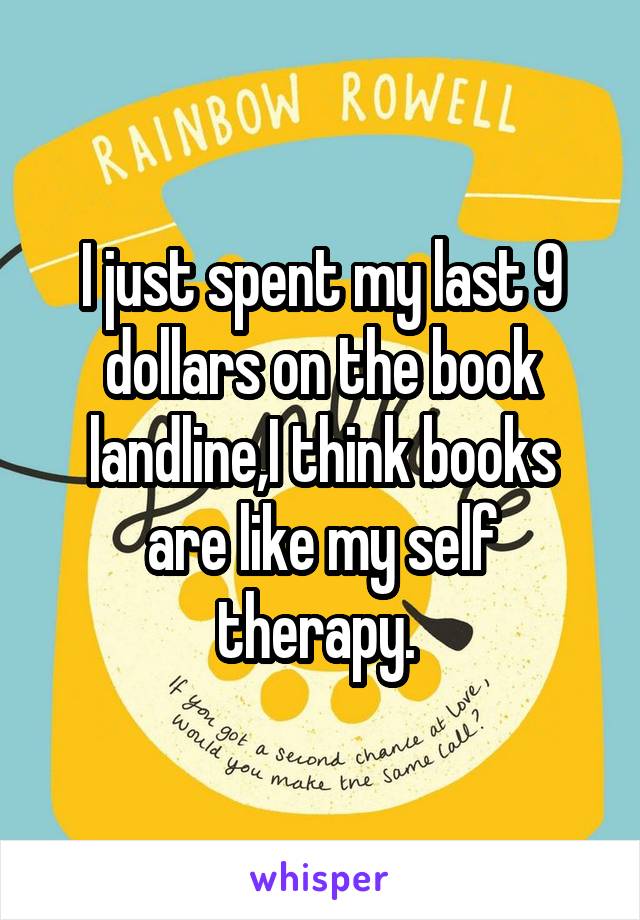 I just spent my last 9 dollars on the book landline,I think books are like my self therapy. 