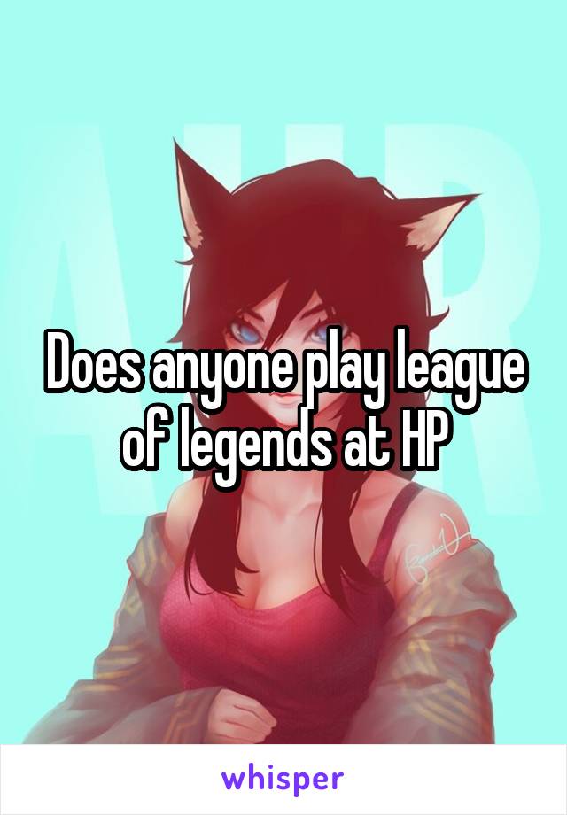 Does anyone play league of legends at HP