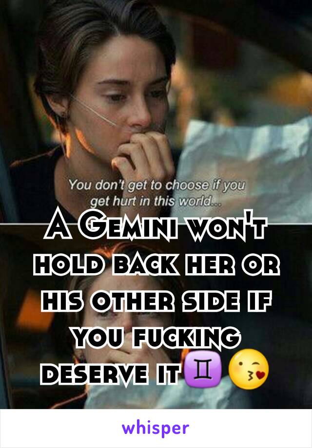 A Gemini won't hold back her or his other side if you fucking deserve it♊😘