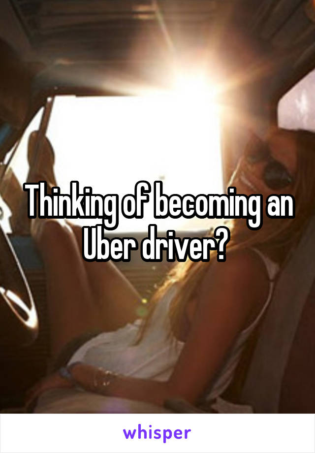 Thinking of becoming an Uber driver? 