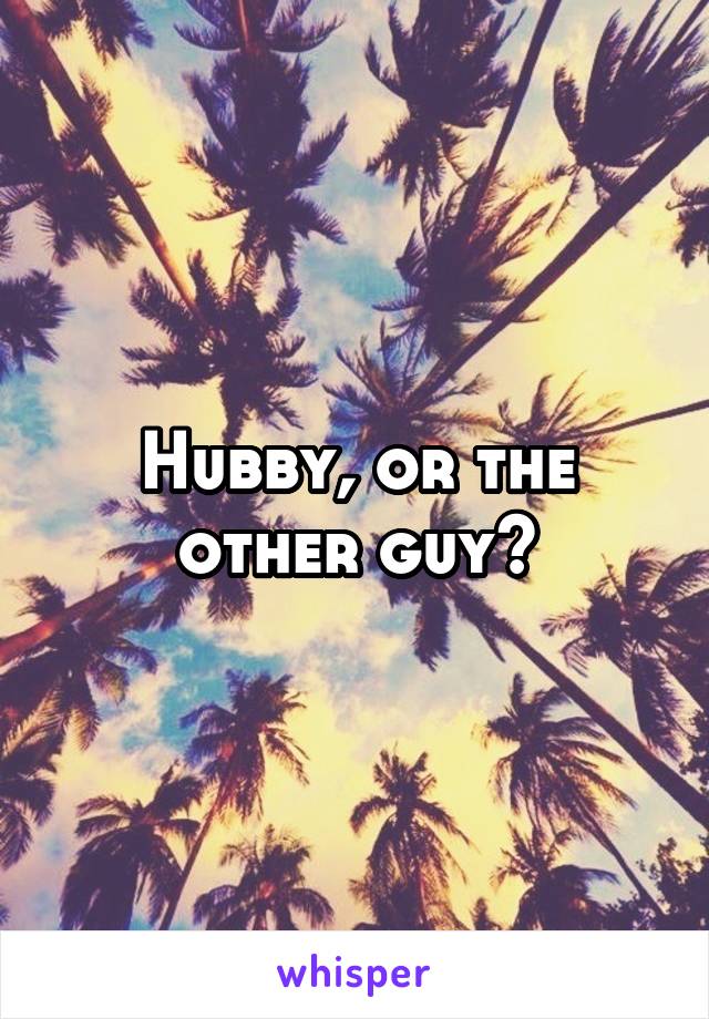 Hubby, or the other guy?