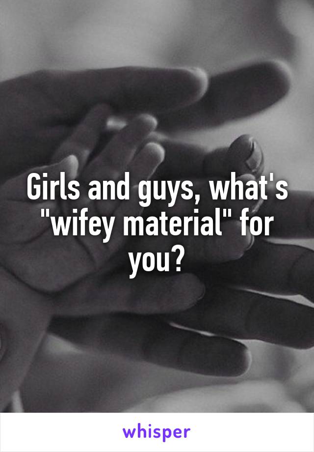 Girls and guys, what's "wifey material" for you?