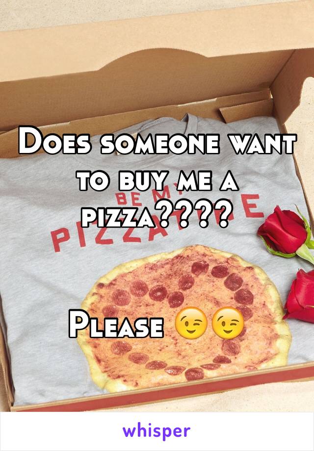 Does someone want to buy me a pizza???? 


Please 😉😉