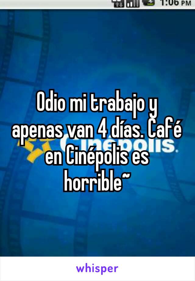 Odio mi trabajo y apenas van 4 días. Café en Cinépolis es horrible~