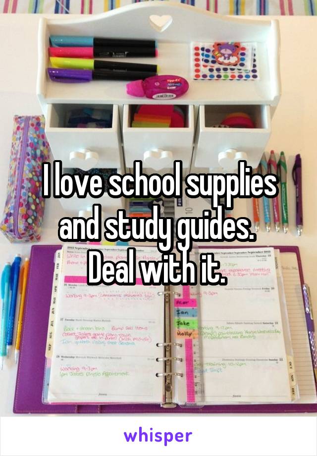 I love school supplies and study guides. 
Deal with it. 