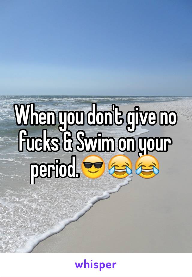 When you don't give no fucks & Swim on your period.😎😂😂