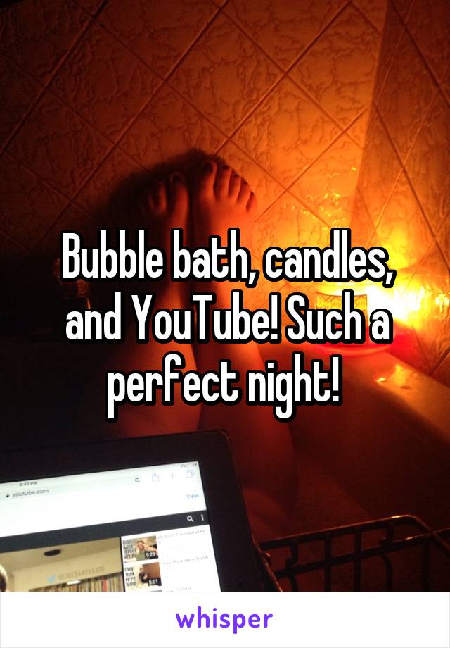 Bubble bath, candles, and YouTube! Such a perfect night! 