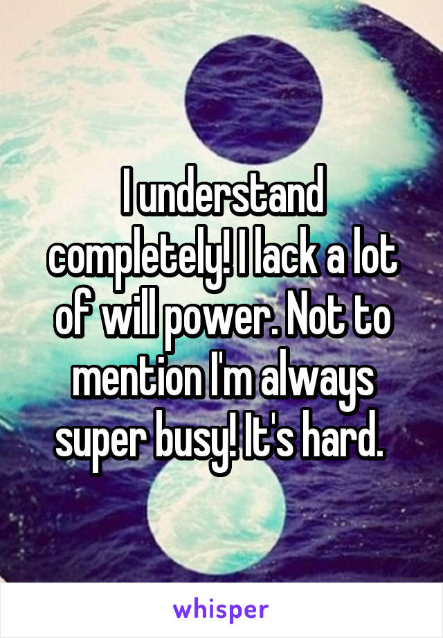 I understand completely! I lack a lot of will power. Not to mention I'm always super busy! It's hard. 