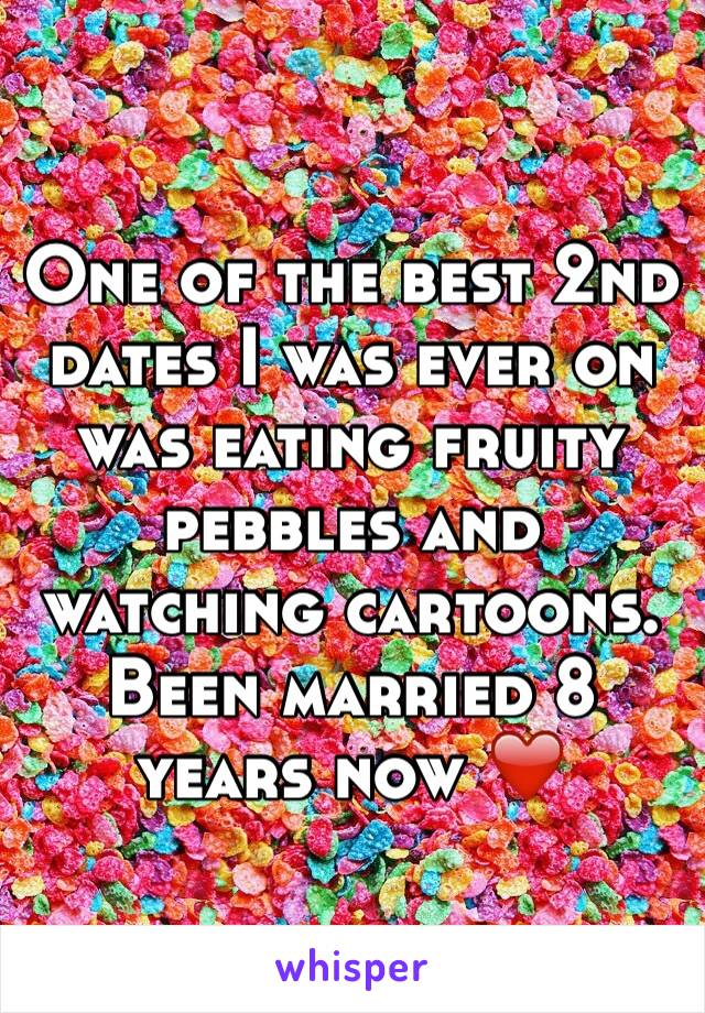 One of the best 2nd dates I was ever on was eating fruity pebbles and watching cartoons. Been married 8 years now ❤️