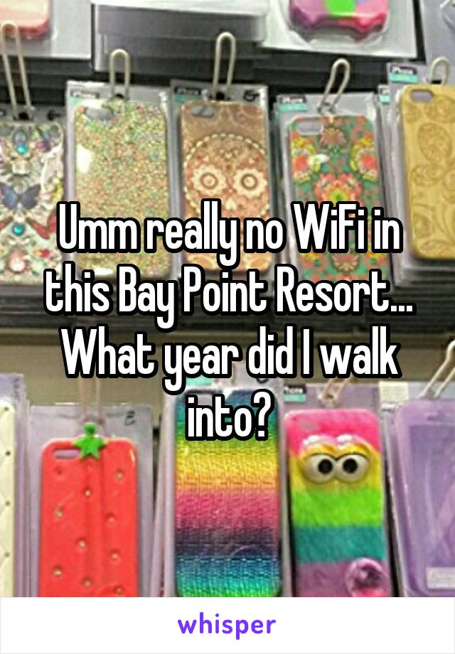 Umm really no WiFi in this Bay Point Resort... What year did I walk into?