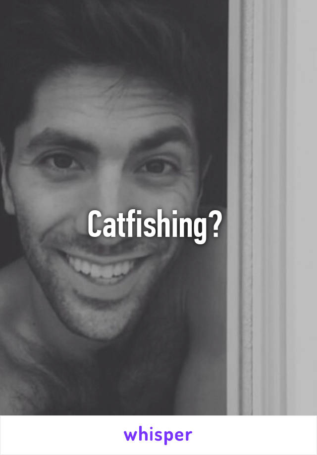 Catfishing? 