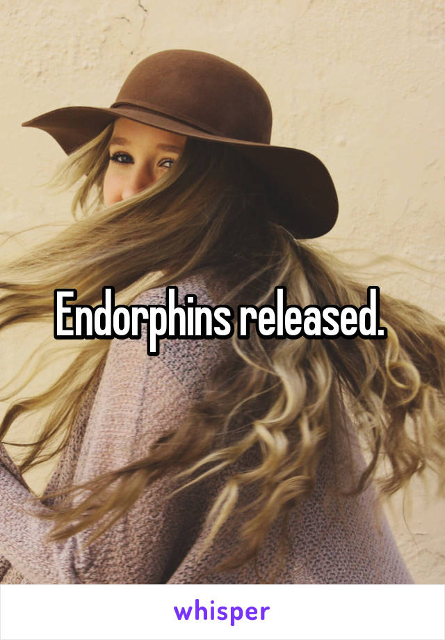 Endorphins released. 