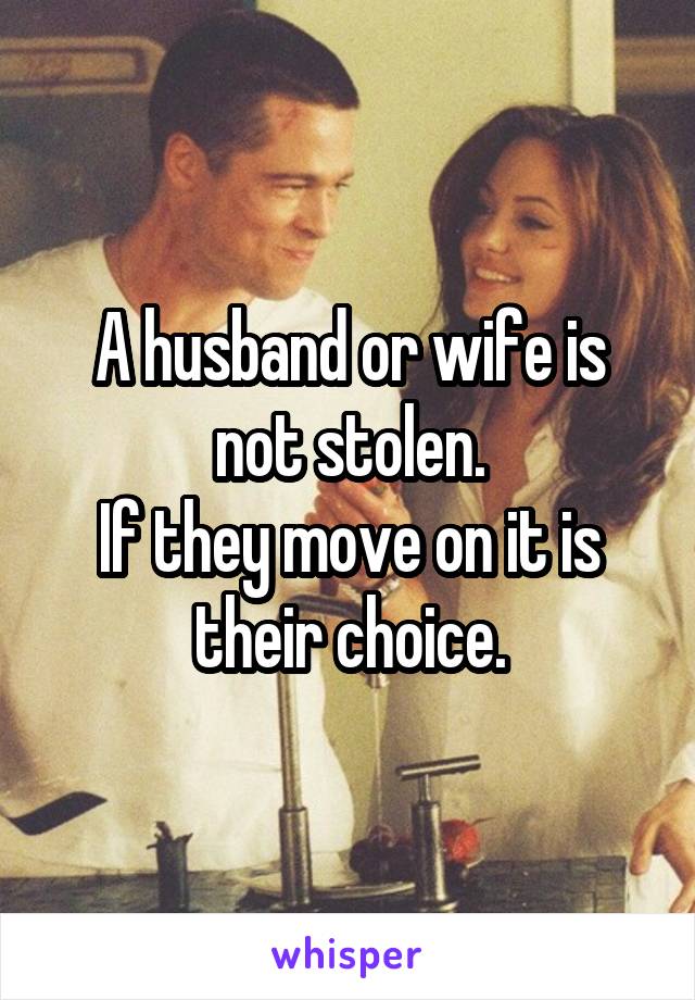 A husband or wife is not stolen.
If they move on it is their choice.