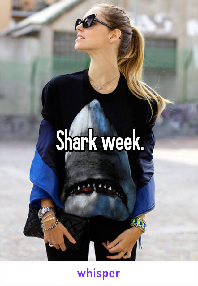 Shark week.