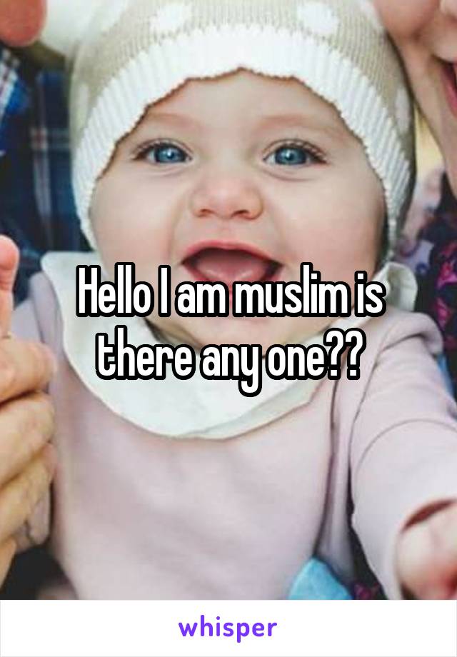 Hello I am muslim is there any one??