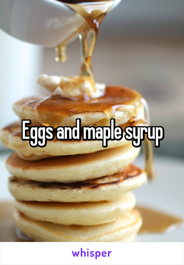 Eggs and maple syrup