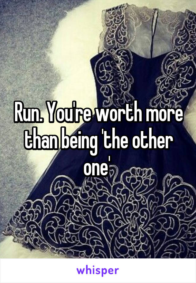 Run. You're worth more than being 'the other one' 