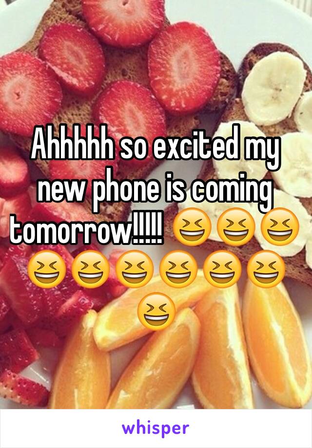 Ahhhhh so excited my new phone is coming tomorrow!!!!! 😆😆😆😆😆😆😆😆😆😆