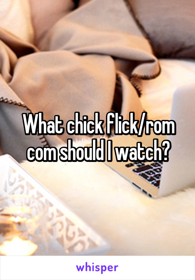 What chick flick/rom com should I watch?