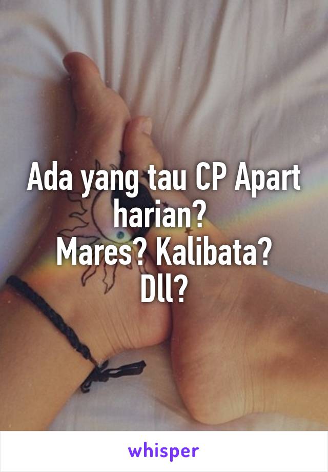 Ada yang tau CP Apart harian? 
Mares? Kalibata? Dll?