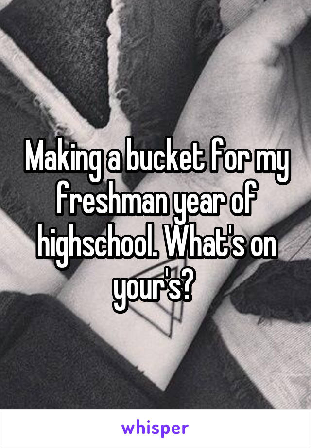 Making a bucket for my freshman year of highschool. What's on your's? 