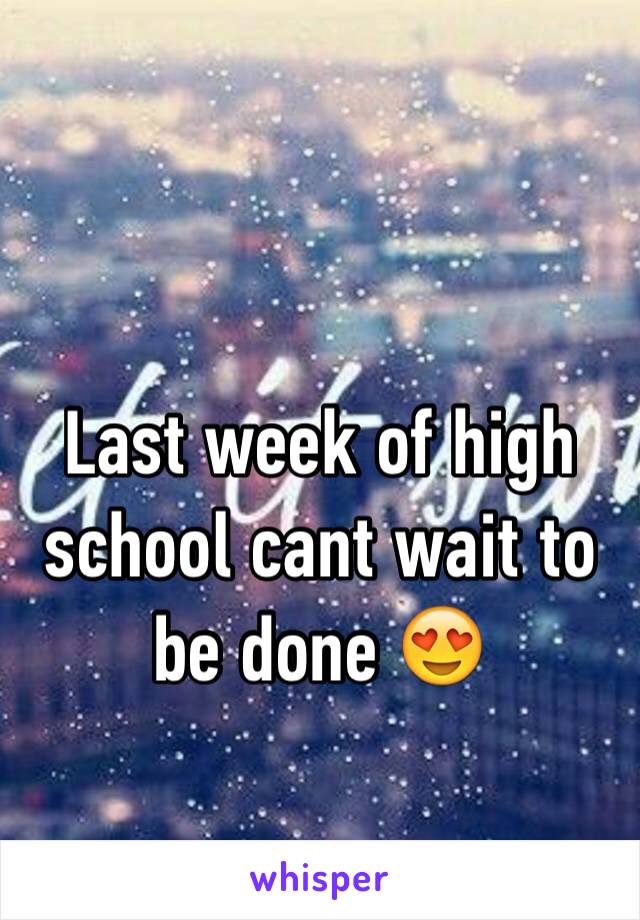 Last week of high school cant wait to be done 😍