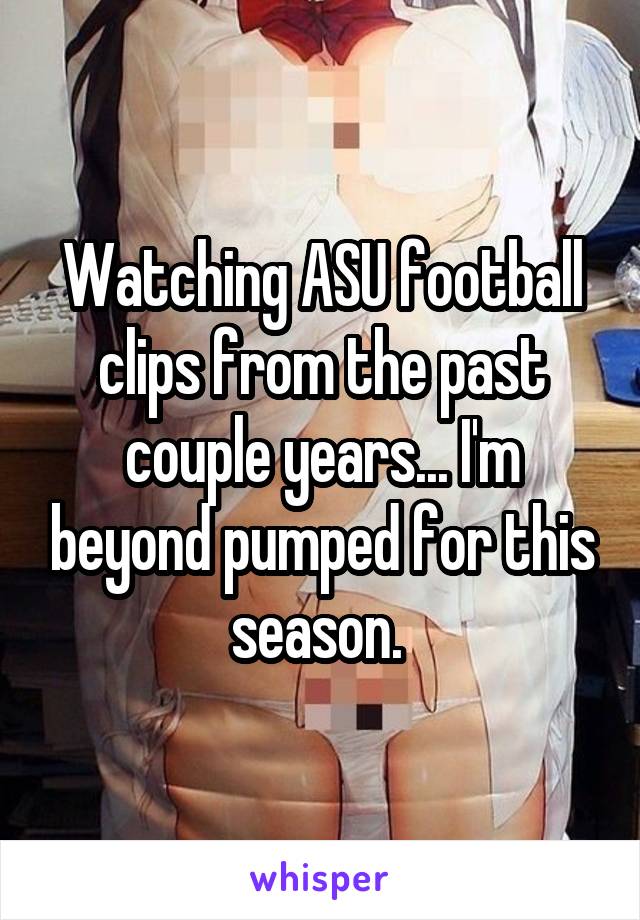 Watching ASU football clips from the past couple years... I'm beyond pumped for this season. 